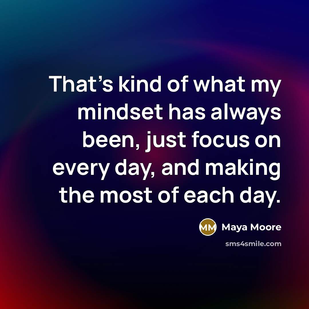 “That's kind of what my mindset has always been, just…” quote by Maya Moore