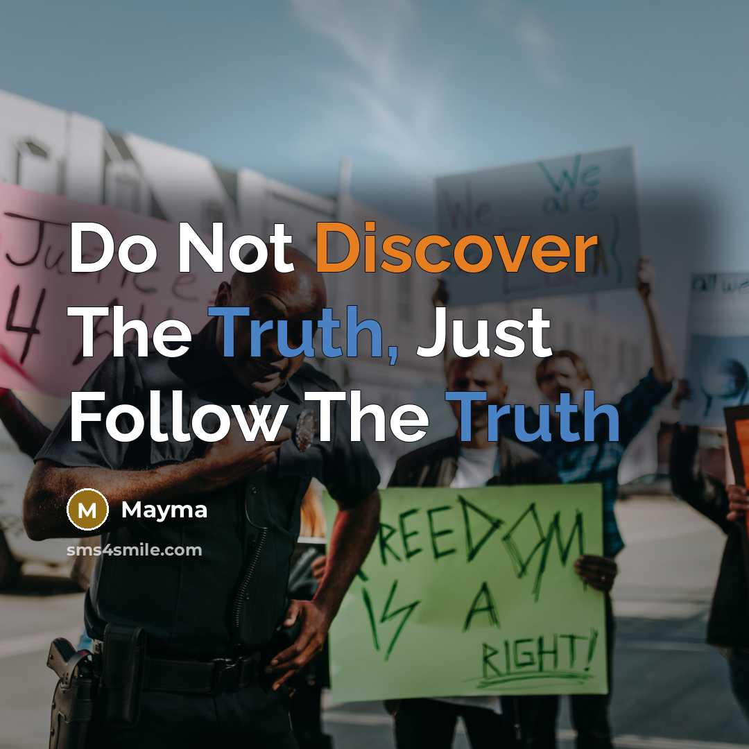 “Do Not Discover The Truth, Just Follow The Truth…” quote by Mayma