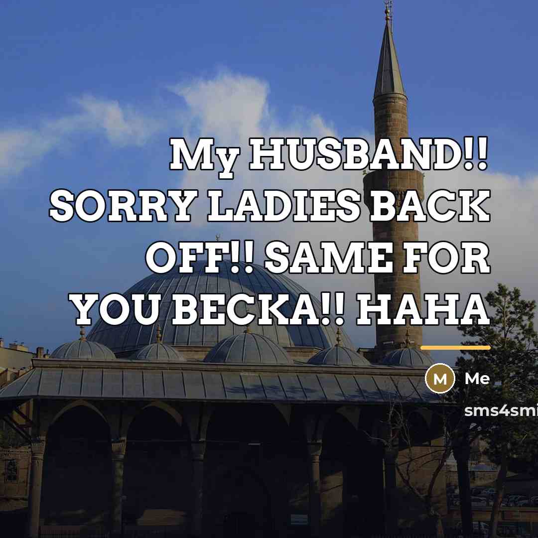 “My HUSBAND!! SORRY LADIES BACK OFF!! SAME FOR YOU BECKA!!…” quote by Me