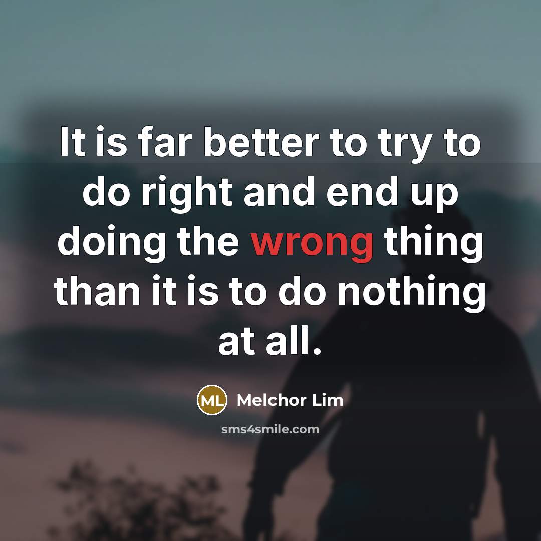 “It is far better to try to do right and…” quote by Melchor Lim