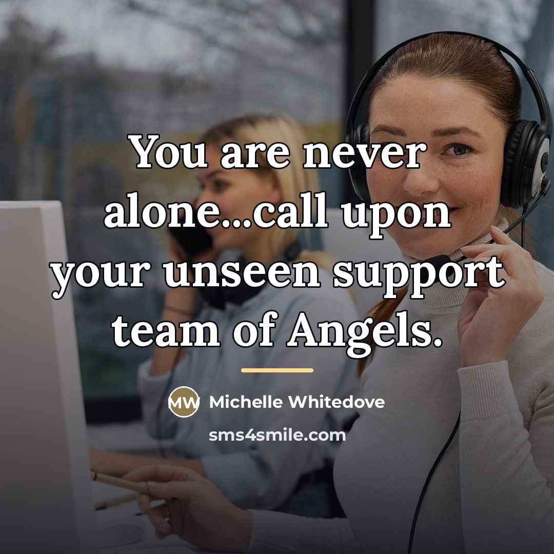 “You are never alone...call upon your unseen support team of…” quote by Michelle Whitedove