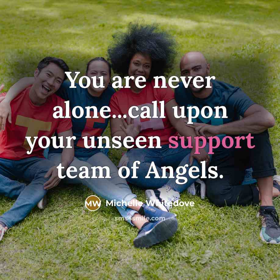“You are never alone...call upon your unseen support team of Angels.” quote by Michelle Whitedove
