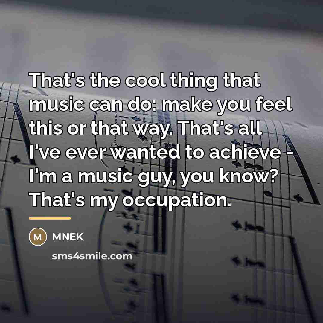 “That's the cool thing that music can do: make you…” quote by MNEK
