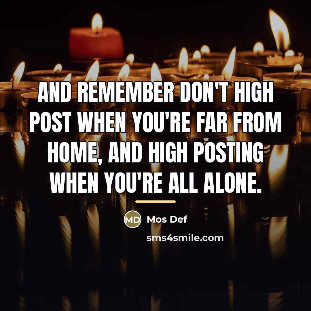 “And remember don't high post when you're far from home,…” quote by Mos Def