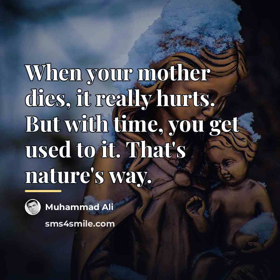 “When your mother dies, it really hurts. But with time,…” quote by Muhammad Ali