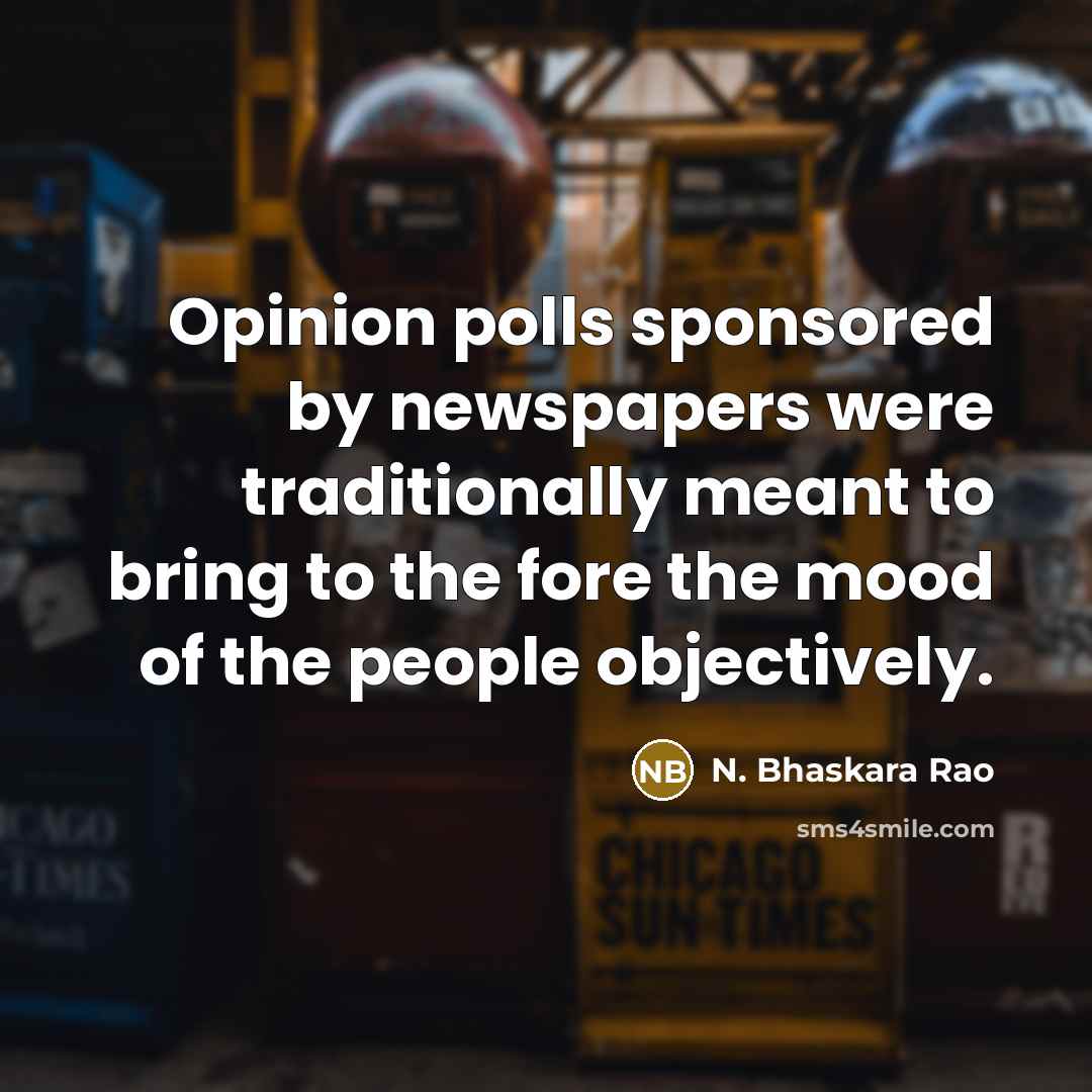 “Opinion polls sponsored by newspapers were traditionally meant to bring…” quote by N. Bhaskara Rao