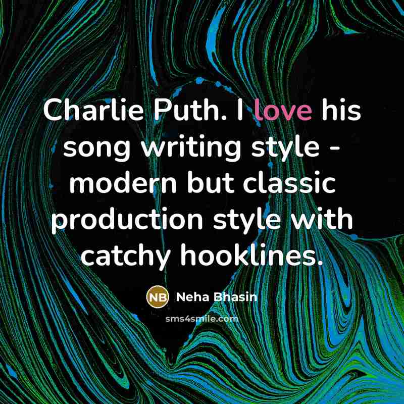 “Charlie Puth. I love his song writing style - modern…” quote by Neha Bhasin