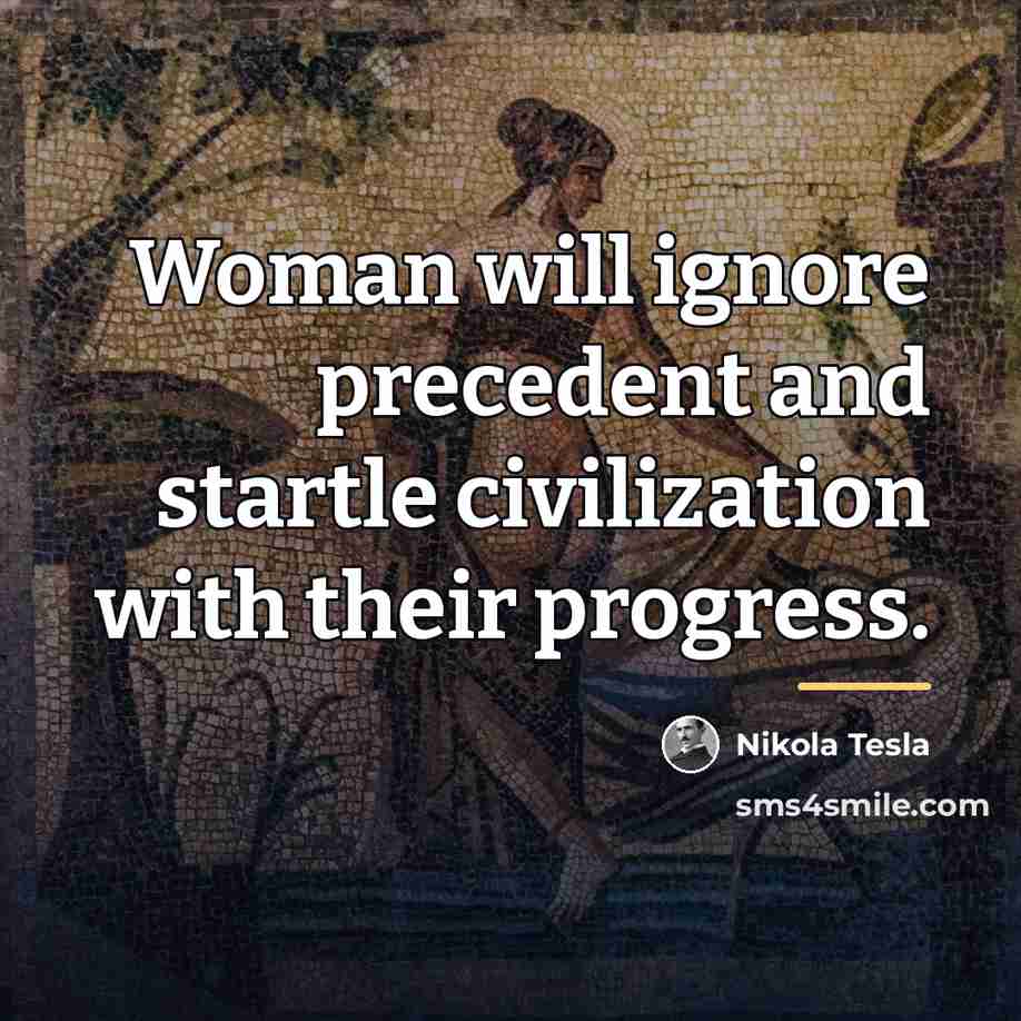 “Woman will ignore precedent and startle civilization with their progress.…” quote by Nikola Tesla