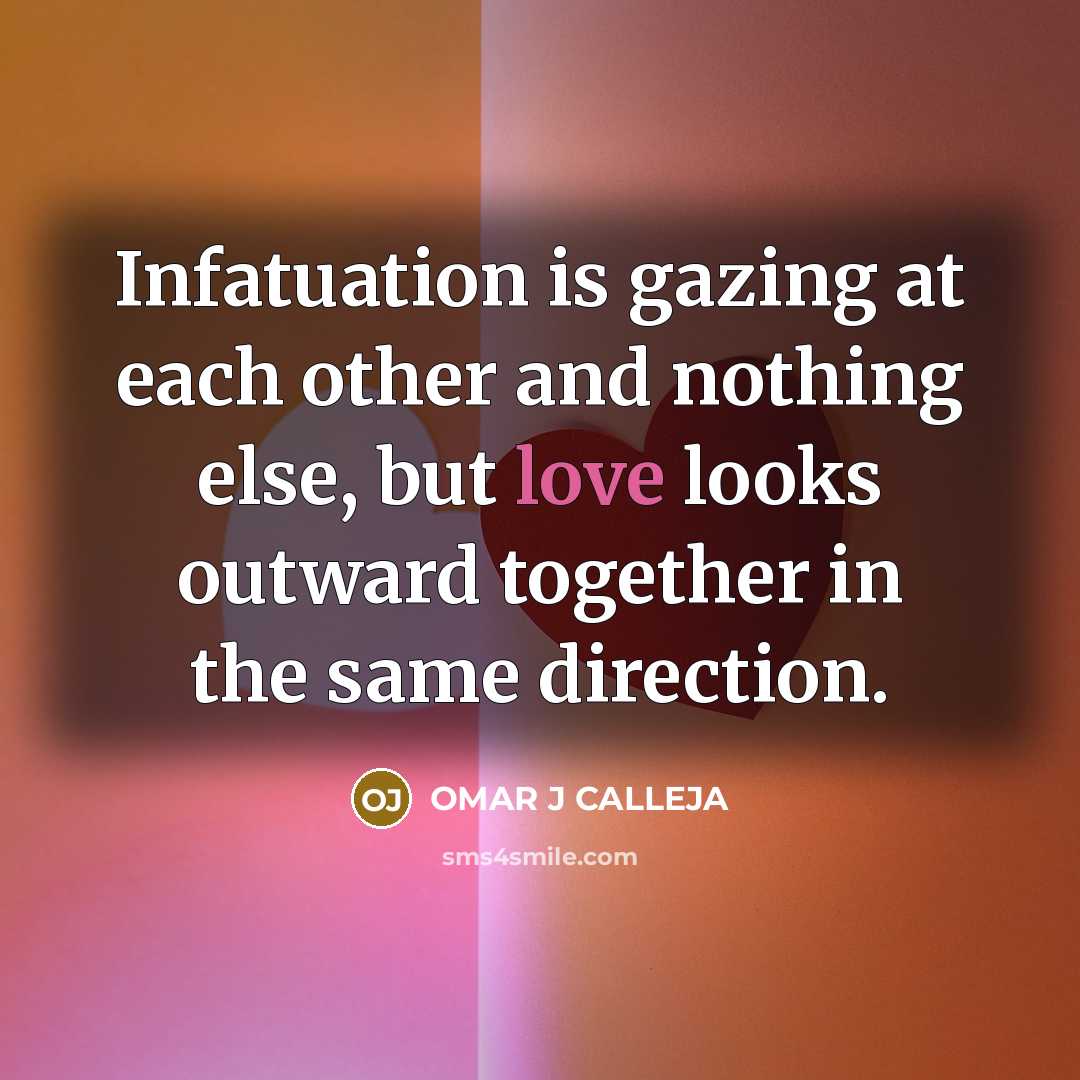 “Infatuation is gazing at each other and nothing else, but…” quote by OMAR J CALLEJA