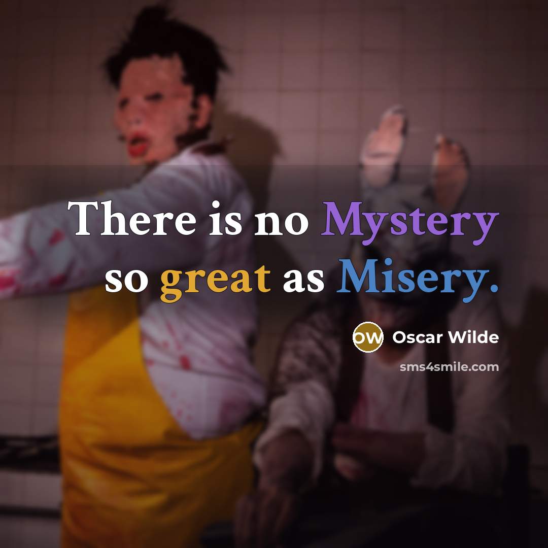 “There is no Mystery so great as Misery.…” quote by Oscar Wilde