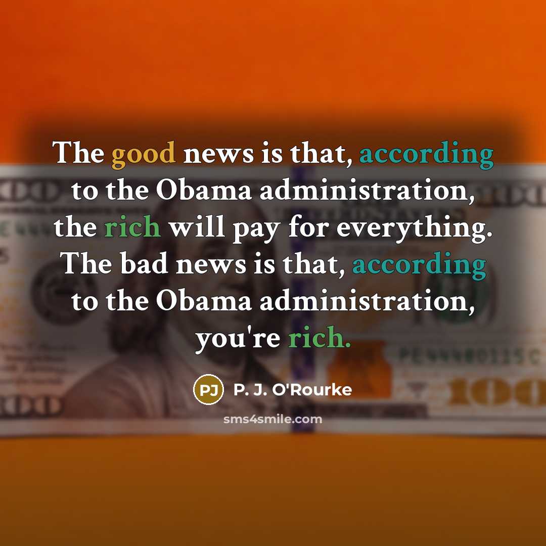 “The good news is that, according to the Obama administration,…” quote by P. J. O'Rourke