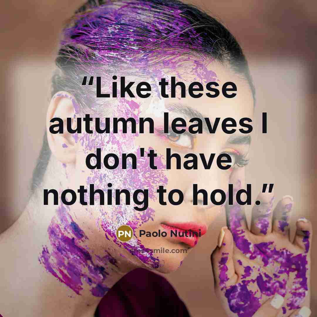 “Like these autumn leaves I don't have nothing to hold.” quote by Paolo Nutini