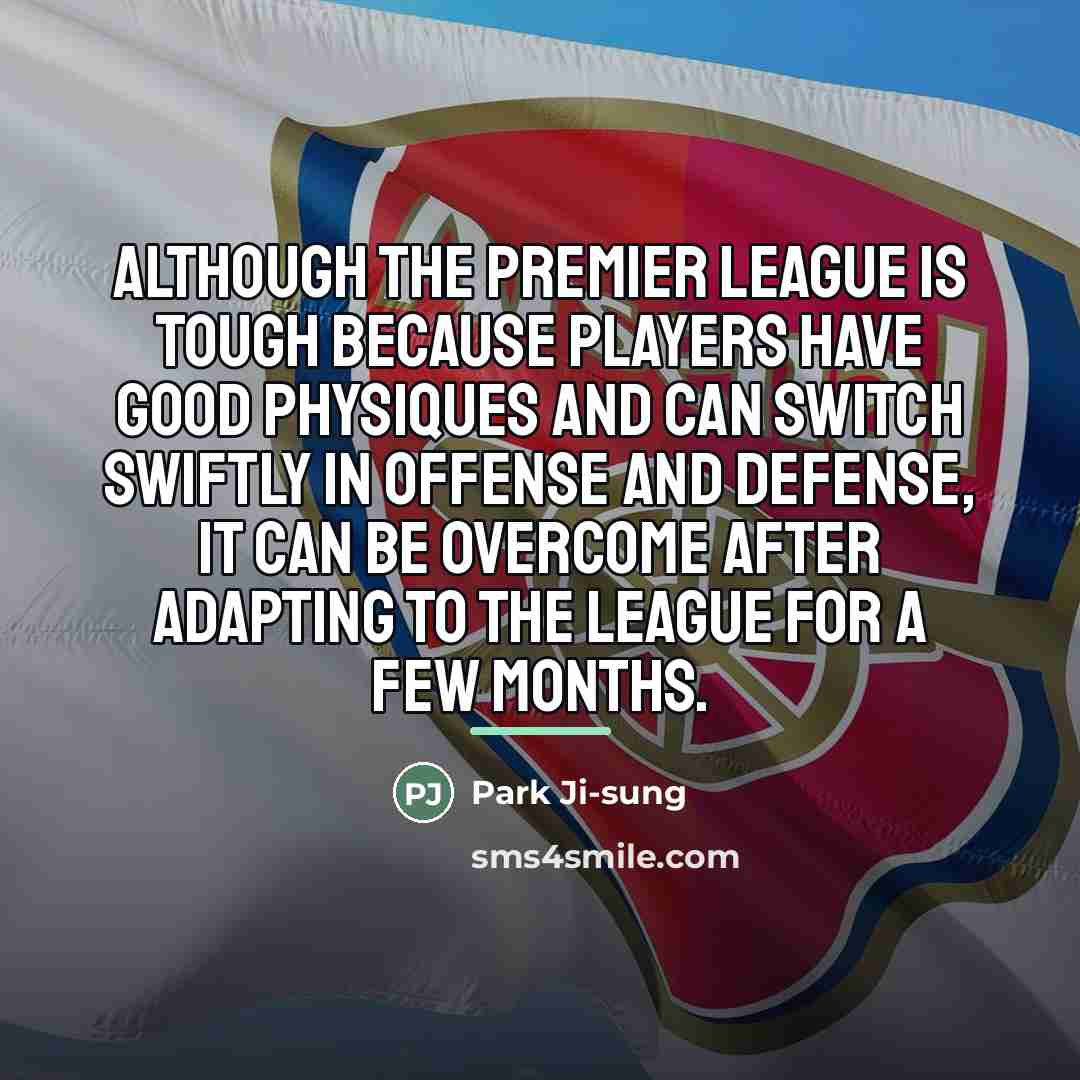 “Although the Premier League is tough because players have good…” quote by Park Ji-sung