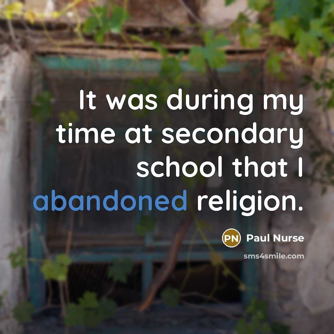 “It was during my time at secondary school that I…” quote by Paul Nurse