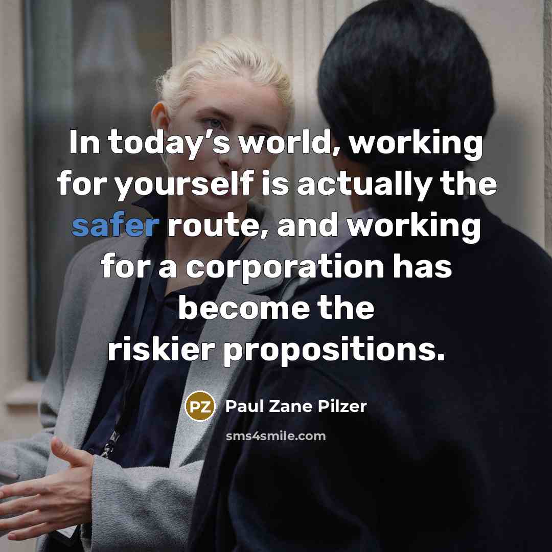 “In today’s world, working for yourself is actually the safer…” quote by Paul Zane Pilzer