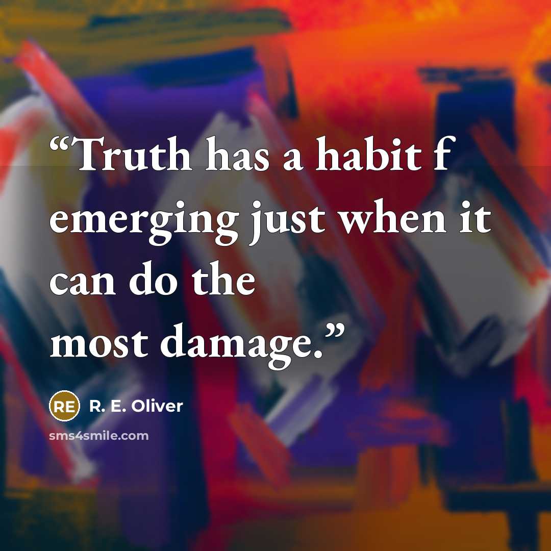“Truth has a habit f emerging just when it can do the most damage.” quote by R. E. Oliver