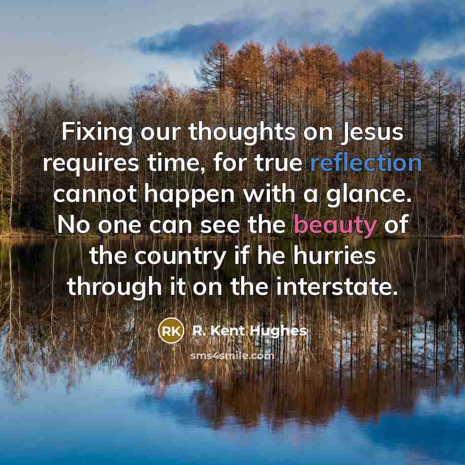 “Fixing our thoughts on Jesus requires time, for true reflection…” quote by R. Kent Hughes