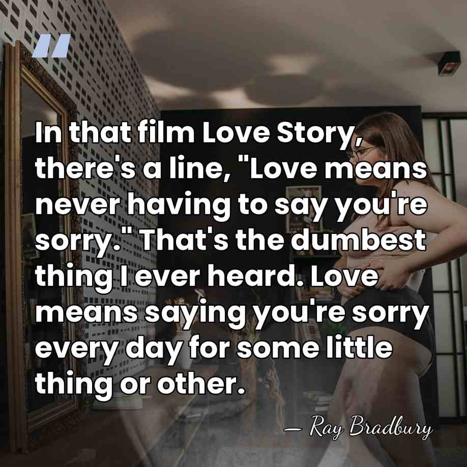 In that film Love Story, there's a line, "Love means never having&hellip; - Ray Bradbury