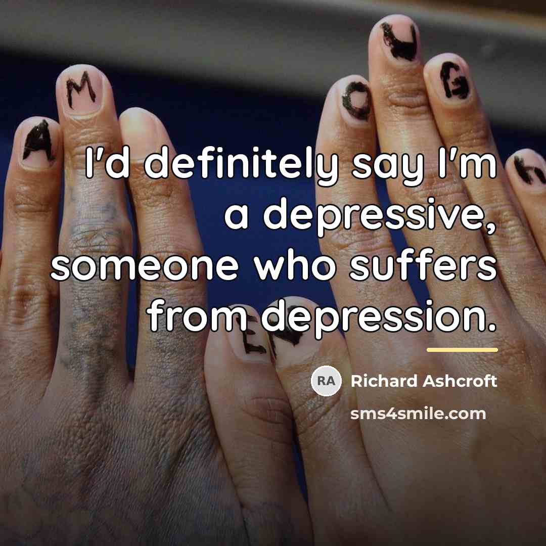 “I'd definitely say I'm a depressive, someone who suffers from…” quote by Richard Ashcroft