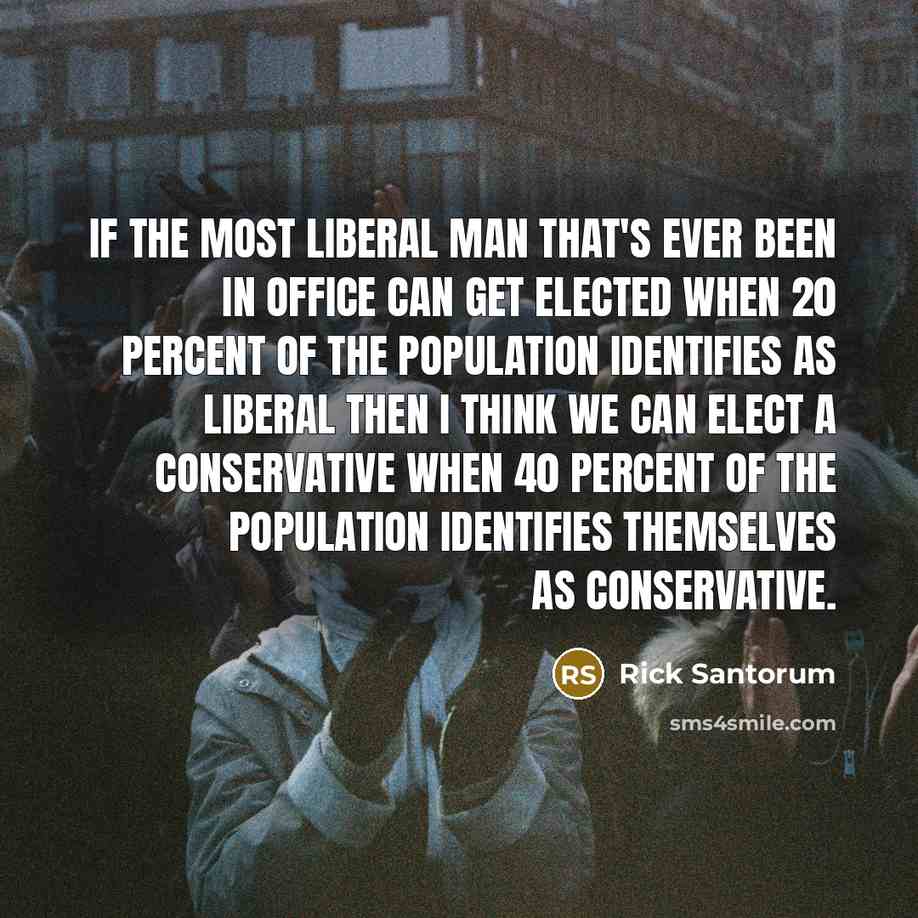 “If the most liberal man that's ever been in office…” quote by Rick Santorum