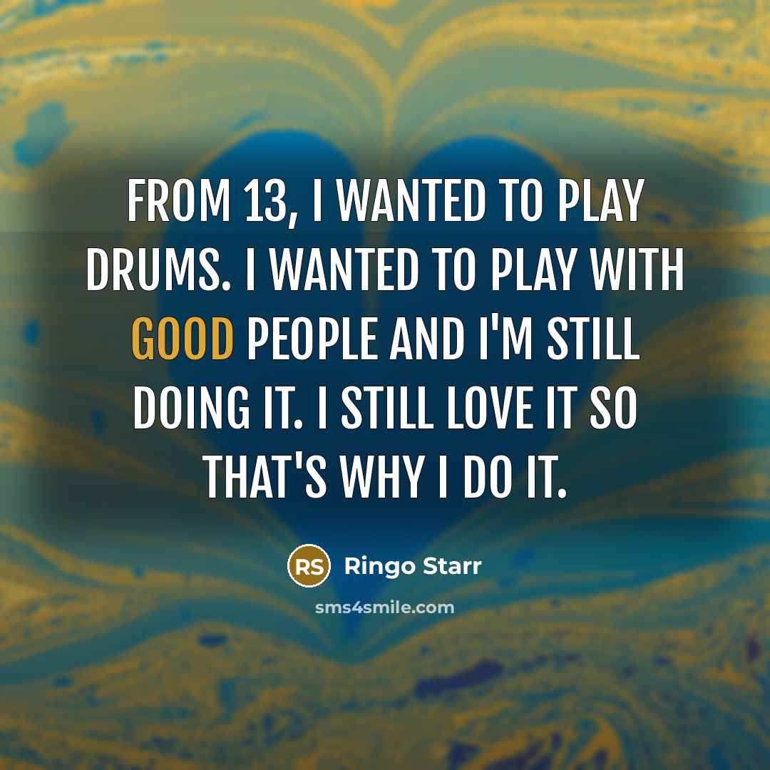 “From 13, I wanted to play drums. I wanted to…” quote by Ringo Starr