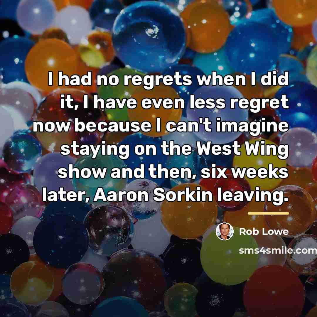 “I had no regrets when I did it, I have…” quote by Rob Lowe