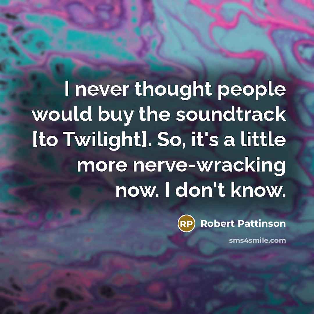“I never thought people would buy the soundtrack [to Twilight].…” quote by Robert Pattinson