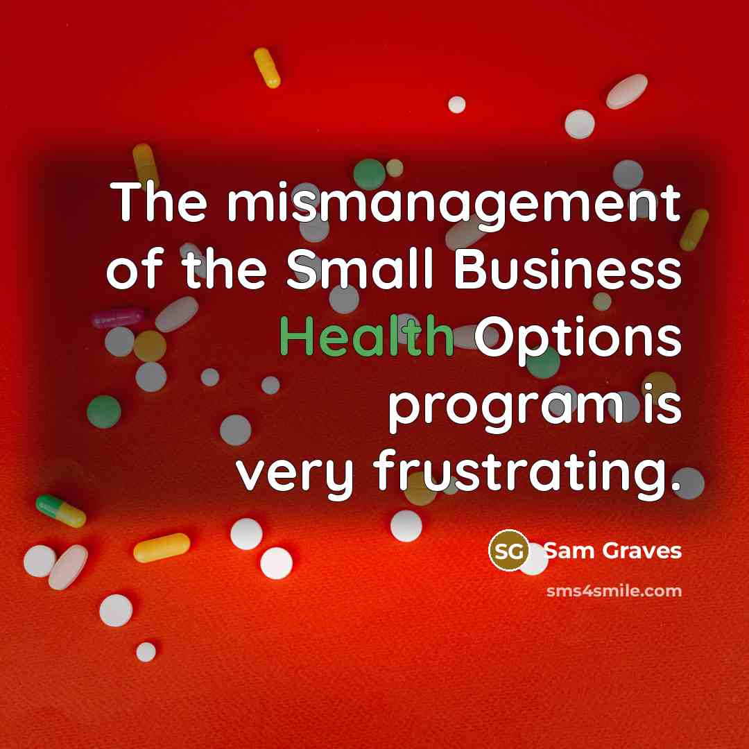 “The mismanagement of the Small Business Health Options program is…” quote by Sam Graves