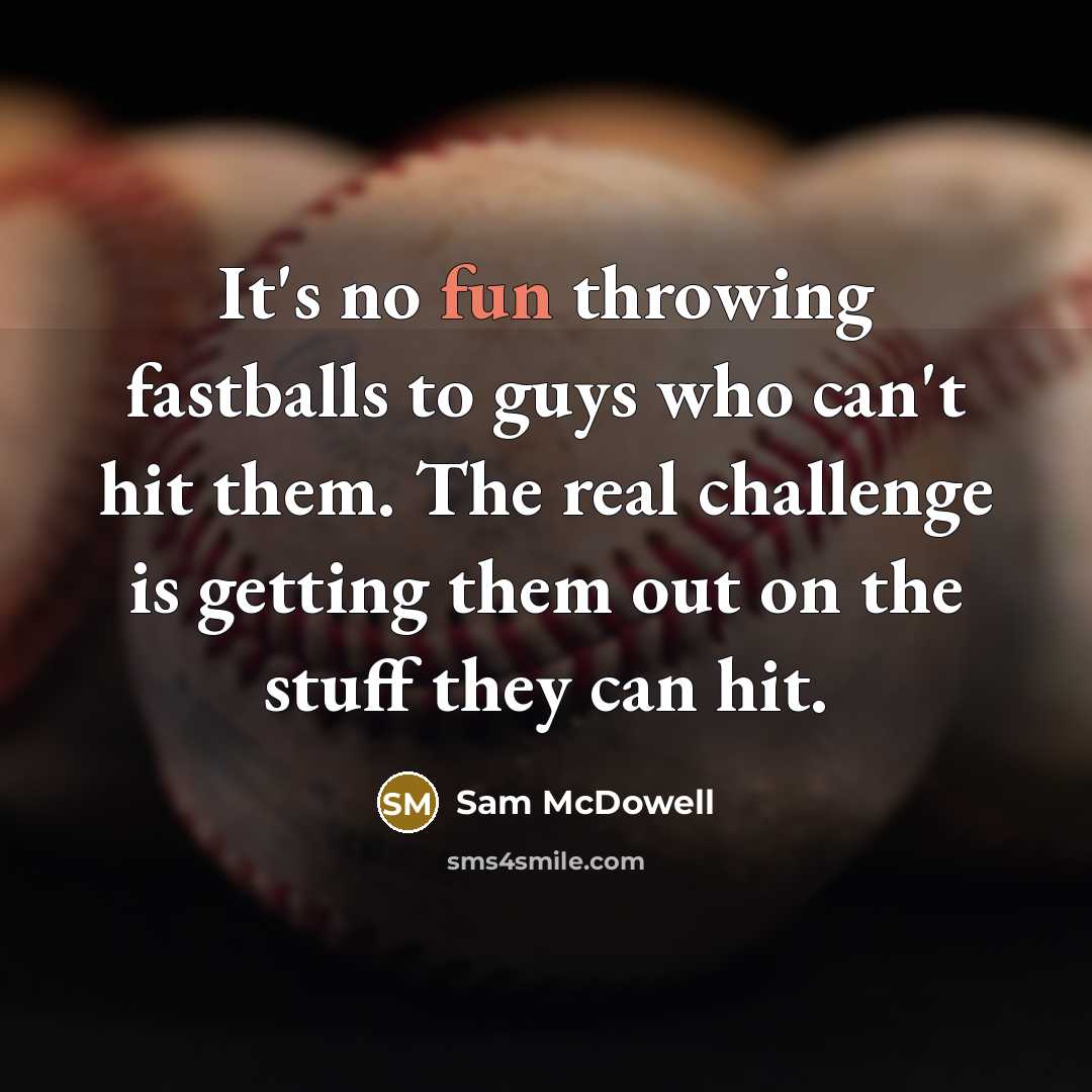 “It's no fun throwing fastballs to guys who can't hit…” quote by Sam McDowell