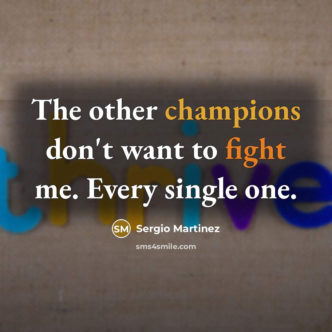 “The other champions don't want to fight me. Every single…” quote by Sergio Martinez