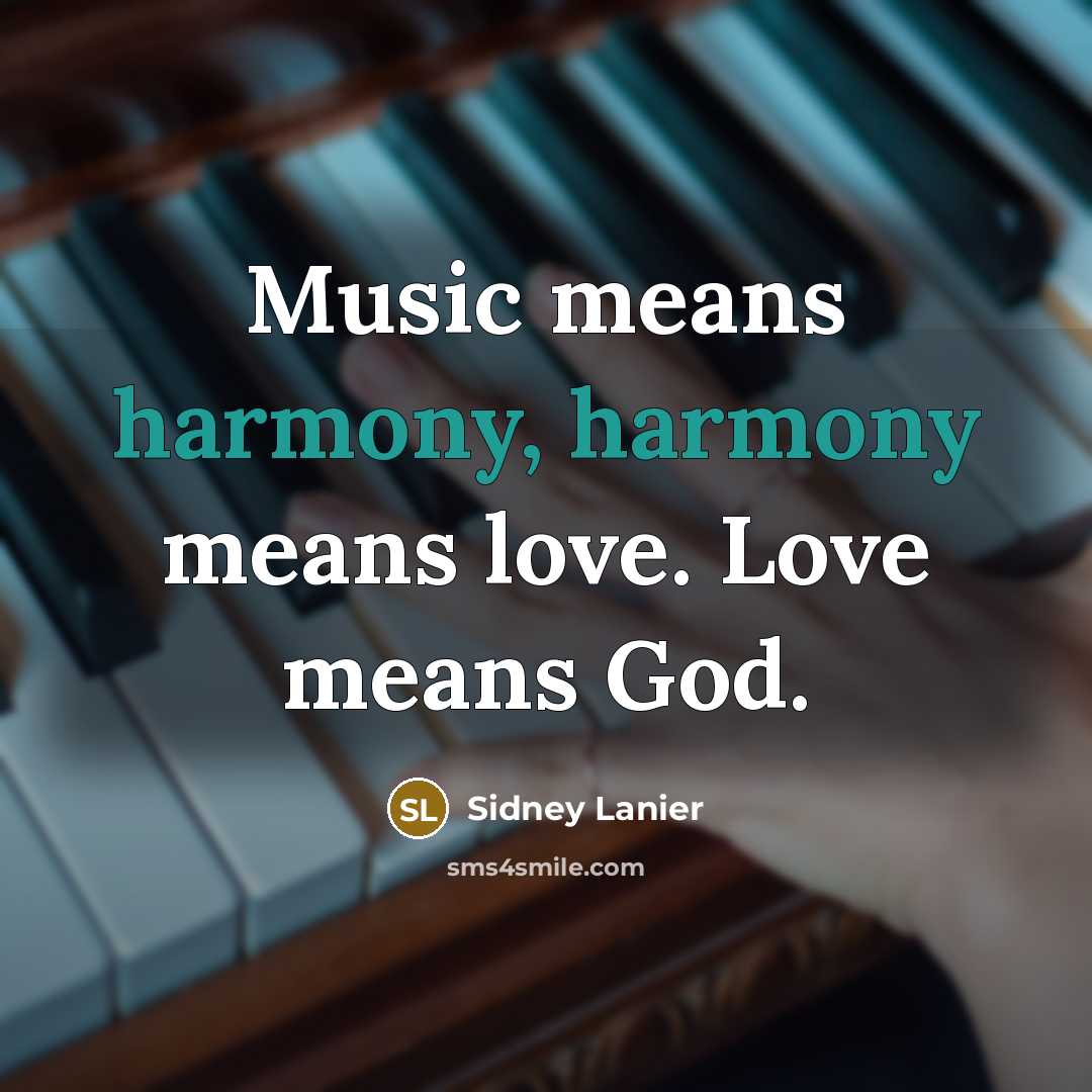 “Music means harmony, harmony means love. Love means God.…” quote by Sidney Lanier