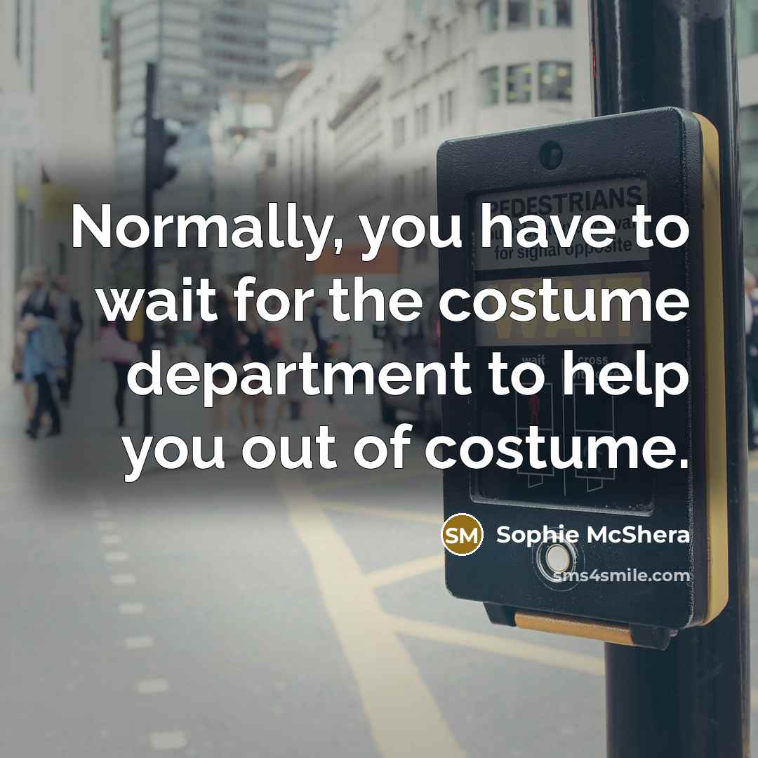 “Normally, you have to wait for the costume department to…” quote by Sophie McShera