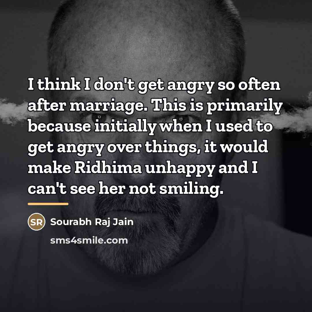 “I think I don't get angry so often after marriage.…” quote by Sourabh Raj Jain