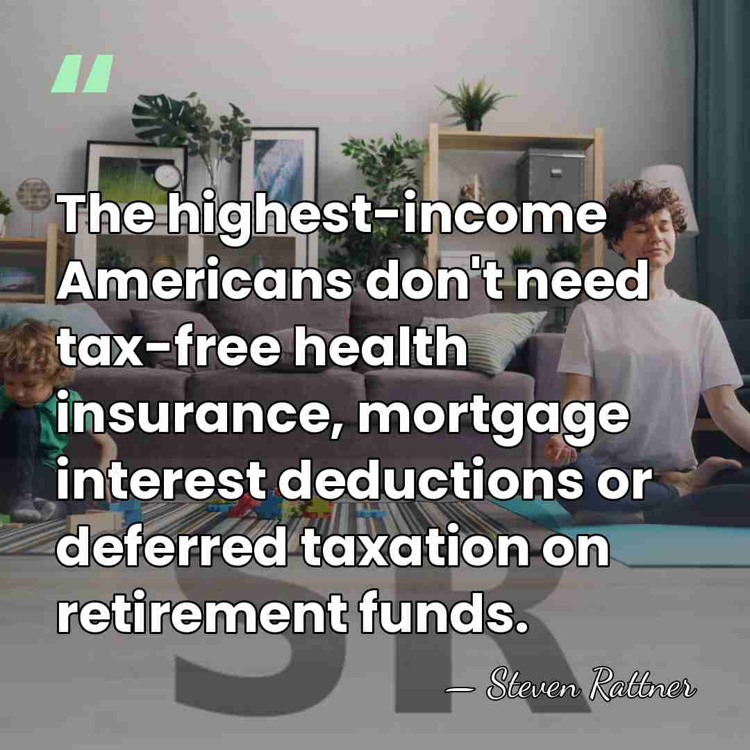 The highest-income Americans don't need tax-free health insurance, mortgage interest deductions or&hellip; - Steven Rattner