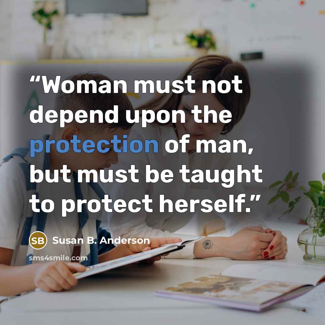 “Woman must not depend upon the protection of man, but must be taught to protect herself.” quote by Susan B. Anderson