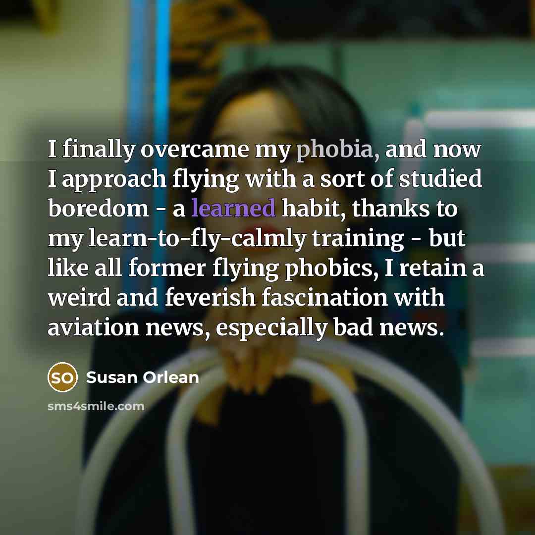“I finally overcame my phobia, and now I approach flying…” quote by Susan Orlean