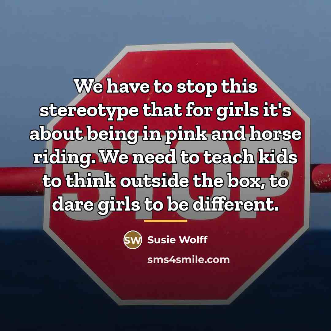 “We have to stop this stereotype that for girls it's…” quote by Susie Wolff