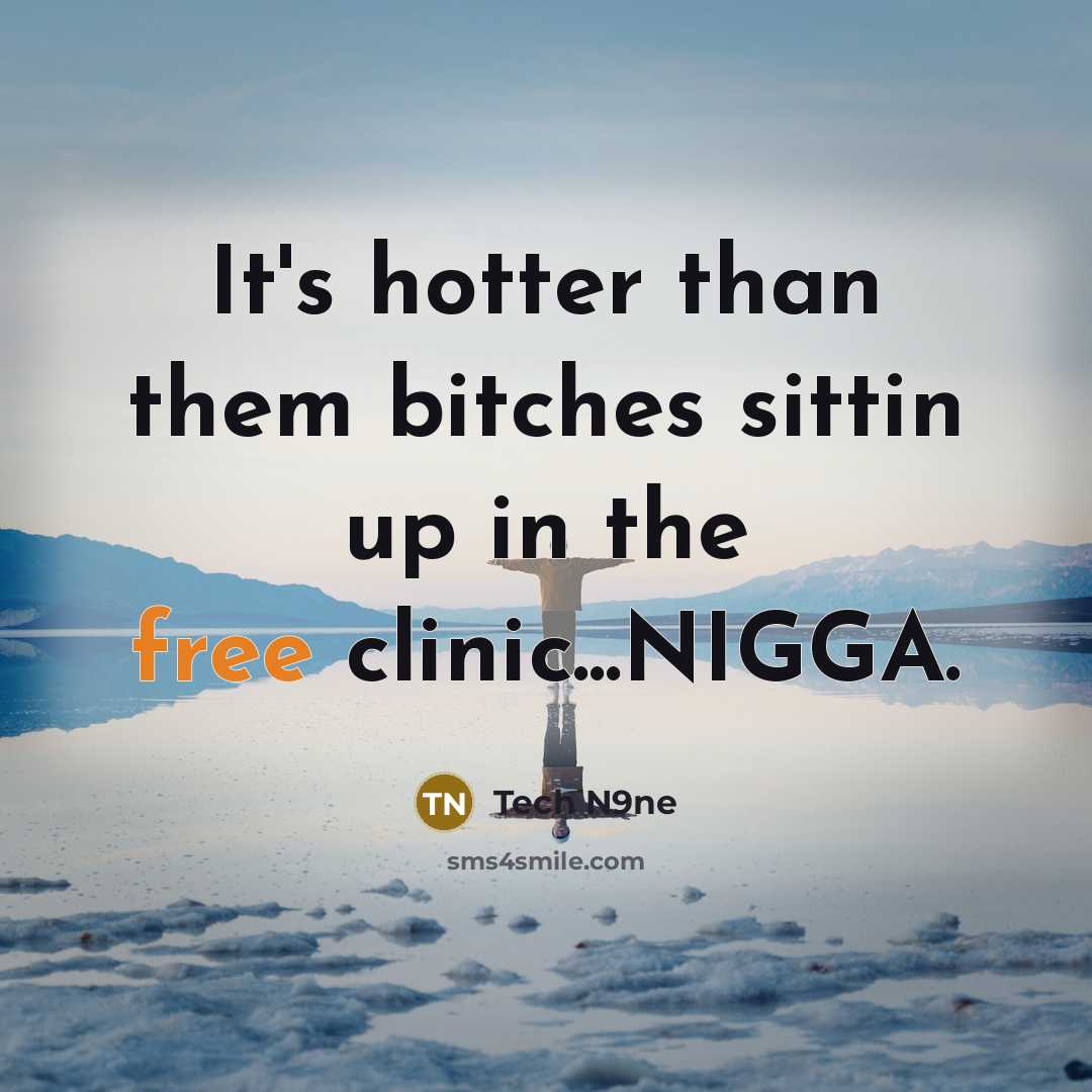 “It's hotter than them bitches sittin up in the free…” quote by Tech N9ne