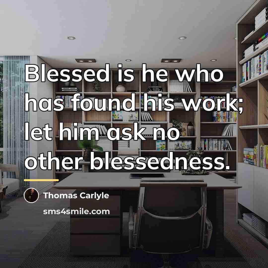 “Blessed is he who has found his work; let him…” quote by Thomas Carlyle