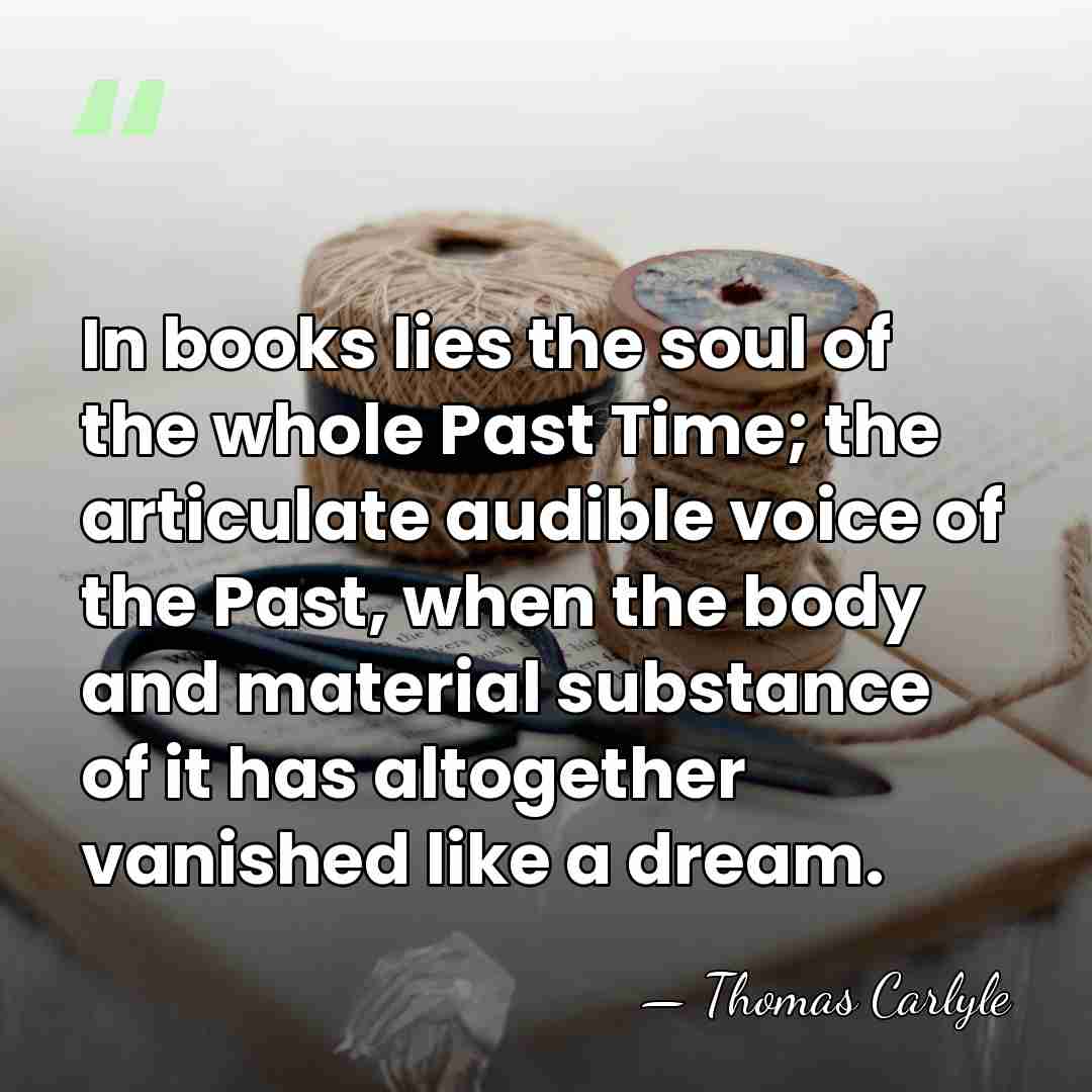 In books lies the soul of the whole Past Time; the articulate&hellip; - Thomas Carlyle