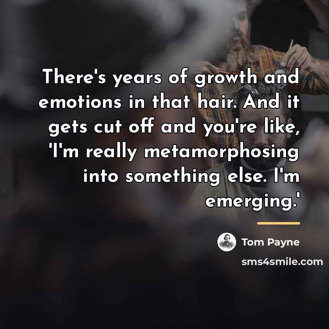 “There's years of growth and emotions in that hair. And…” quote by Tom Payne