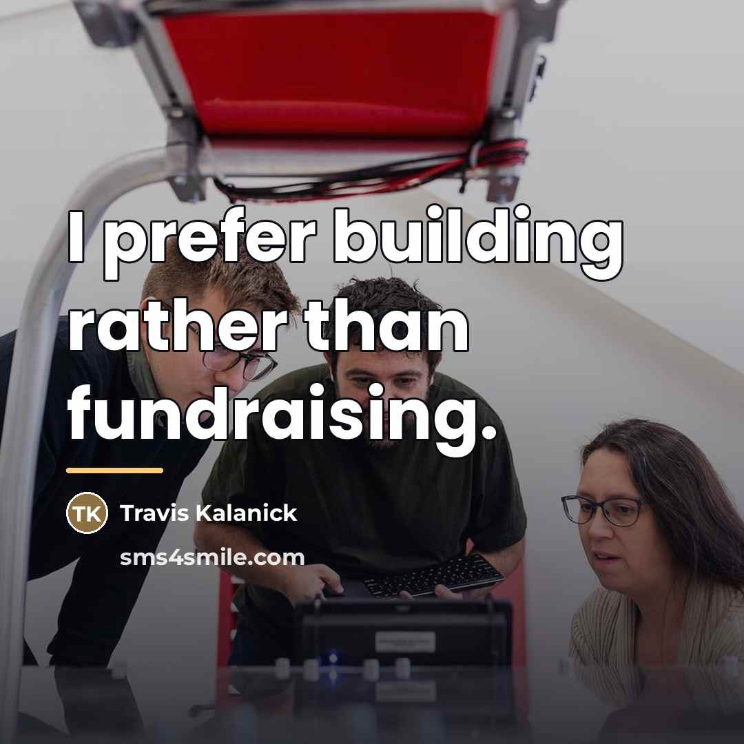 “I prefer building rather than fundraising.…” quote by Travis Kalanick