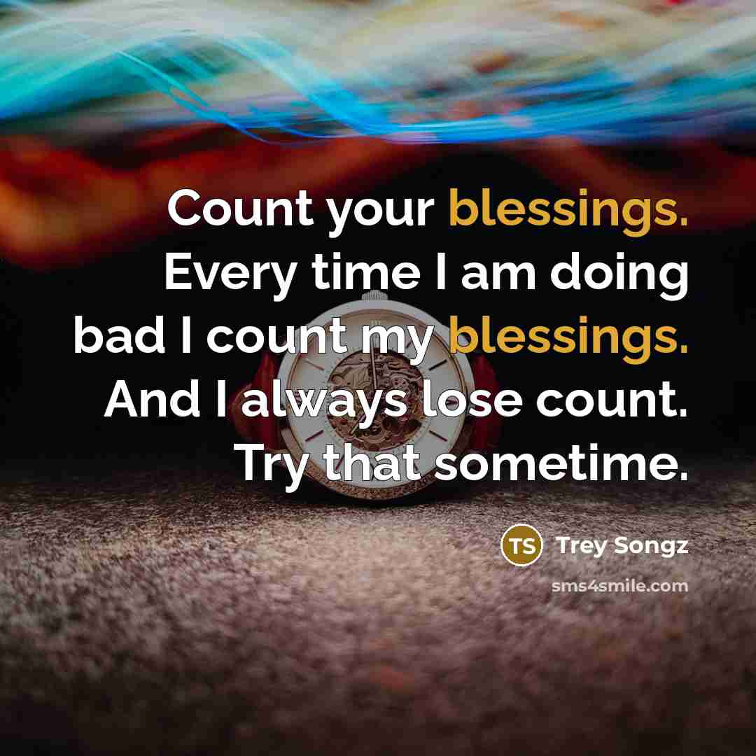 “Count your blessings. Every time I am doing bad I…” quote by Trey Songz