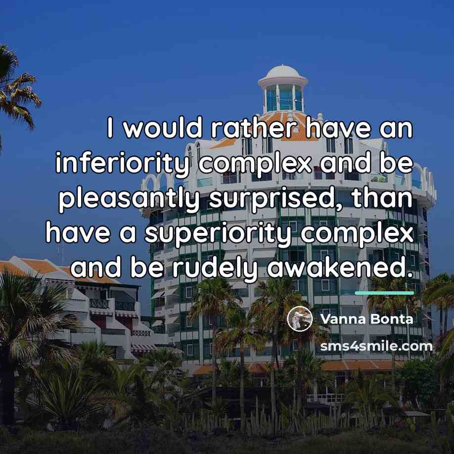 “I would rather have an inferiority complex and be pleasantly…” quote by Vanna Bonta