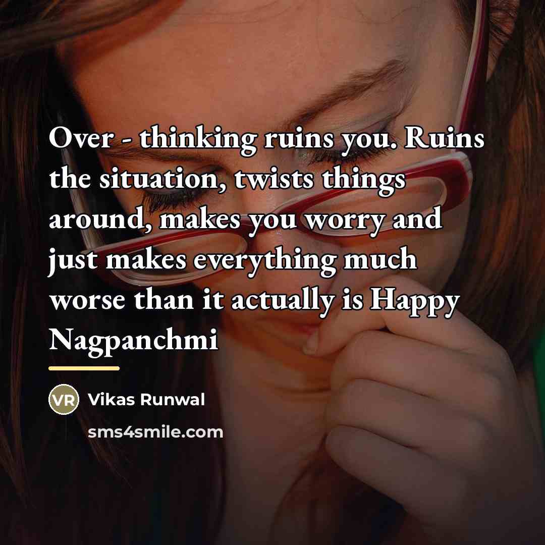 “Over - thinking ruins you. Ruins the situation, twists things…” quote by Vikas Runwal