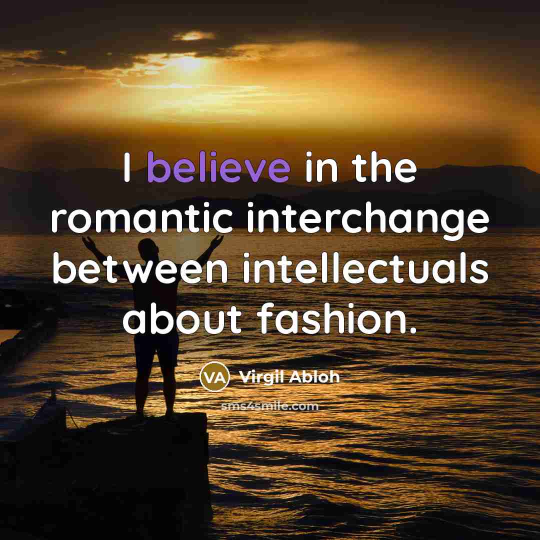 “I believe in the romantic interchange between intellectuals about fashion.…” quote by Virgil Abloh
