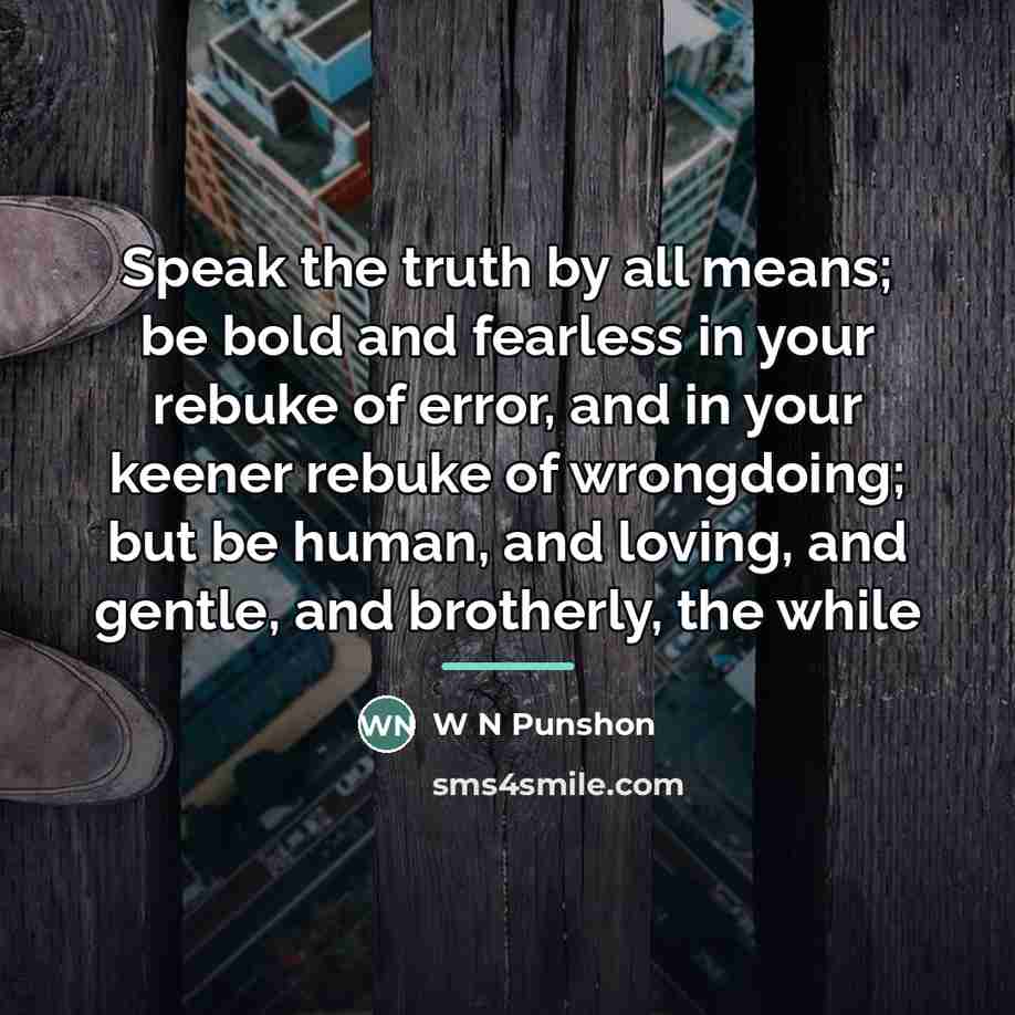 “Speak the truth by all means; be bold and fearless…” quote by W N Punshon