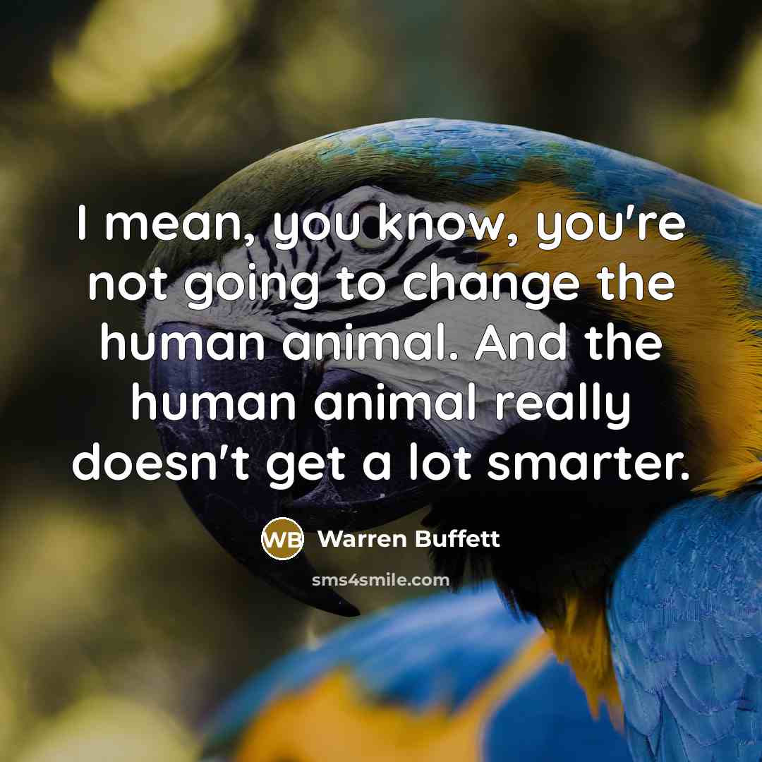 “I mean, you know, you're not going to change the…” quote by Warren Buffett