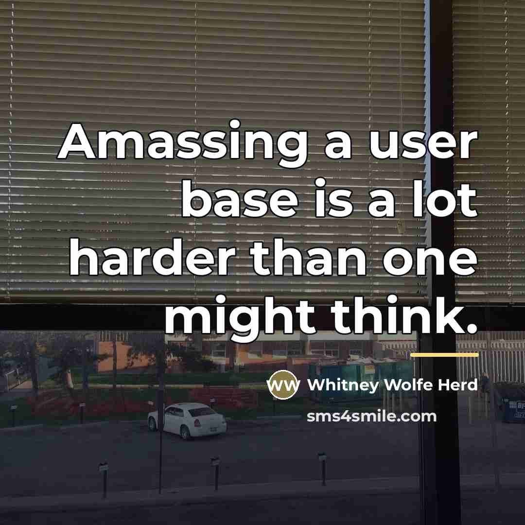 “Amassing a user base is a lot harder than one…” quote by Whitney Wolfe Herd