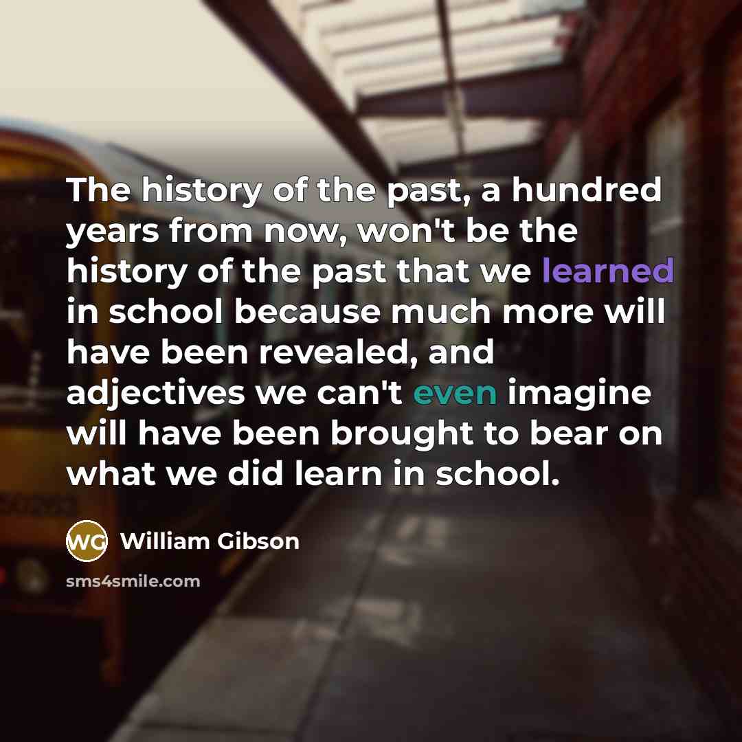 “The history of the past, a hundred years from now,…” quote by William Gibson